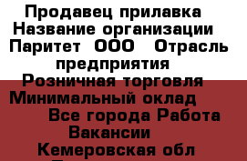 Продавец прилавка › Название организации ­ Паритет, ООО › Отрасль предприятия ­ Розничная торговля › Минимальный оклад ­ 25 000 - Все города Работа » Вакансии   . Кемеровская обл.,Прокопьевск г.